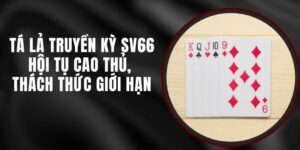 Tá Lả Truyền Kỳ SV66 – Hội Tụ Cao Thủ, Thách Thức Giới Hạn