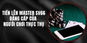 Tiến Lên Master SV66 – Đẳng Cấp Của Người Chơi Thực Thụ