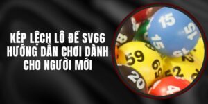 Kép Lệch Lô Đề SV66 - Hướng Dẫn Chơi Dành Cho Người Mới