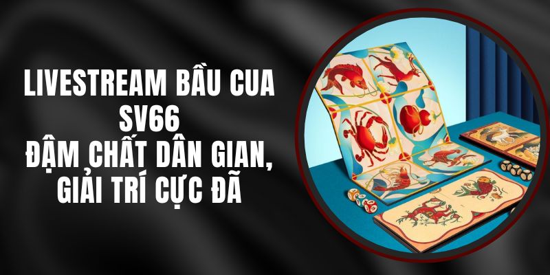 Livestream Bầu Cua SV66 - Đậm Chất Dân Gian, Giải Trí Cực Đã