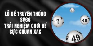Lô Đề Truyền Thống SV66 – Trải Nghiệm Chơi Đề Cực Chuẩn Xác